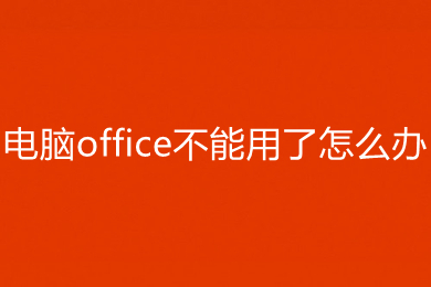 电脑office不能用了怎么办 电脑office不能用了的解决方法