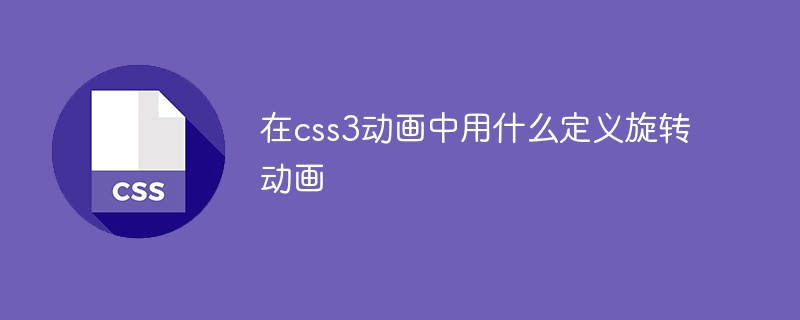 在css3动画中用什么定义旋转动画