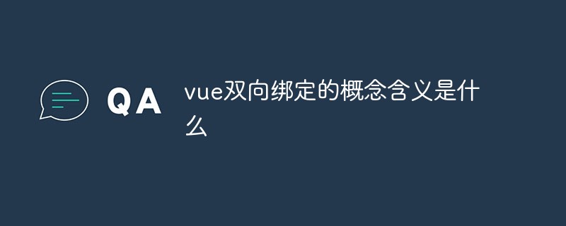 vue双向绑定的概念含义是什么