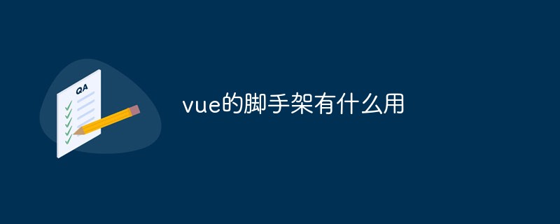 vue的脚手架有什么用