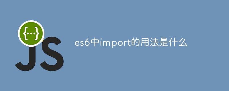 es6中import的用法是什么