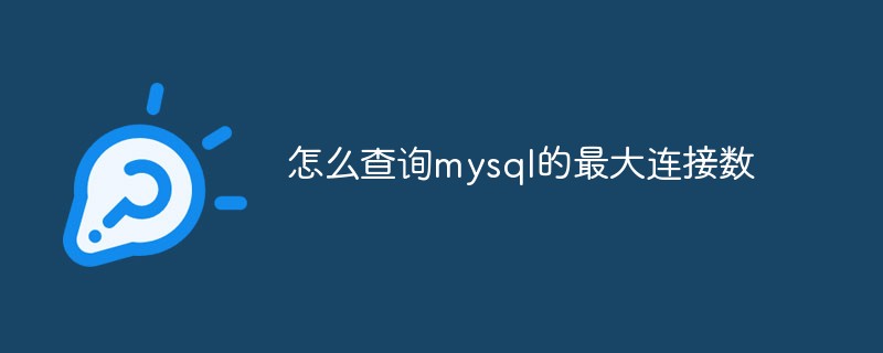 怎么查询mysql的最大连接数