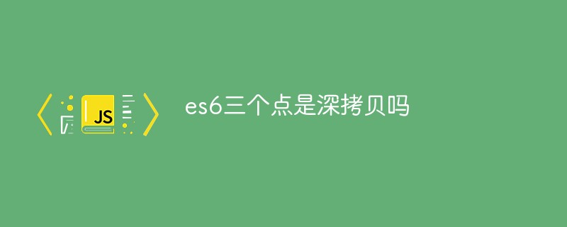 es6三个点是深拷贝吗