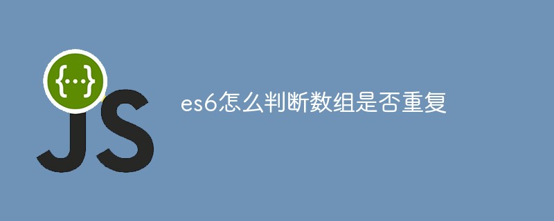 es6怎么判断数组是否重复