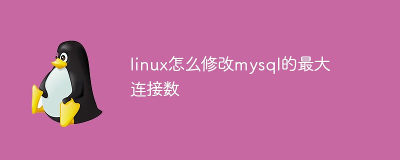 linux怎么修改mysql的最大连接数