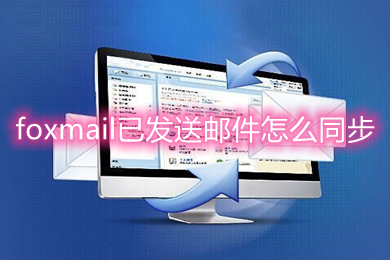 foxmail已发送邮件怎么同步 foxmail邮箱同步已发邮件的操作步骤