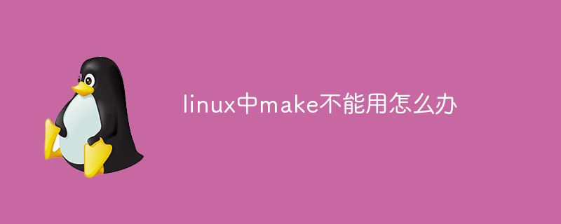 linux中make不能用怎么办