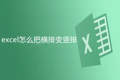 excel怎么把横排变竖排 excel竖排转换成横排的方法