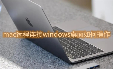 mac远程连接windows桌面如何操作 mac怎么远程控制windows电脑