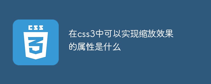 在css3中可以实现缩放效果的属性是什么