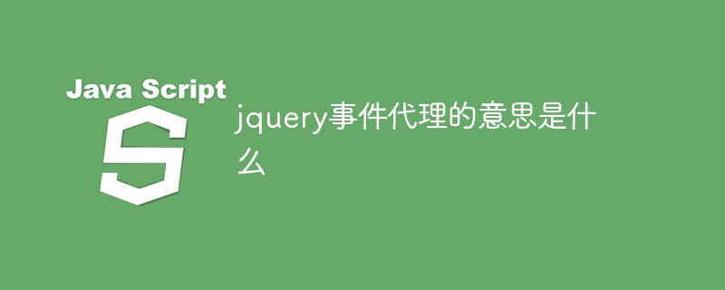 jquery事件代理的意思是什么