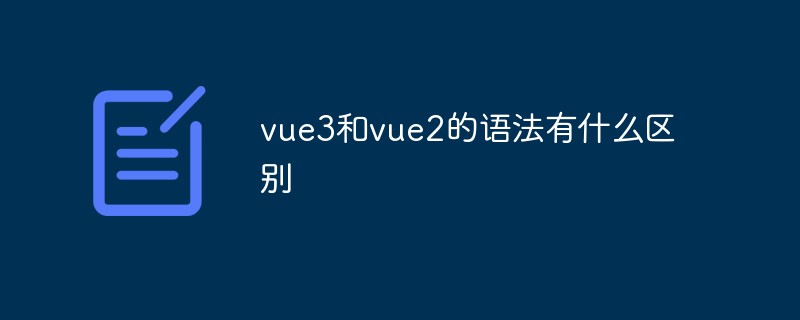 vue3和vue2的语法有什么区别