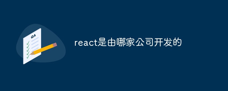 react是由哪家公司开发的