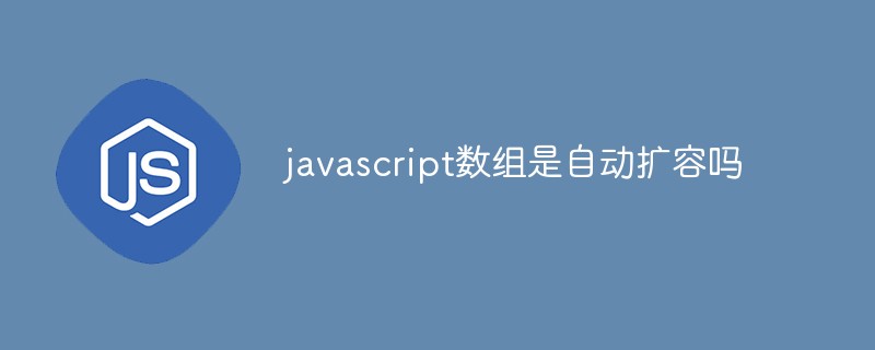 javascript数组是自动扩容吗