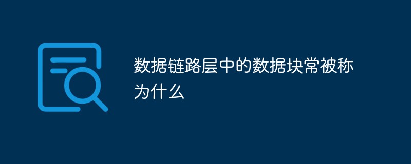 数据链路层中的数据块常被称为什么