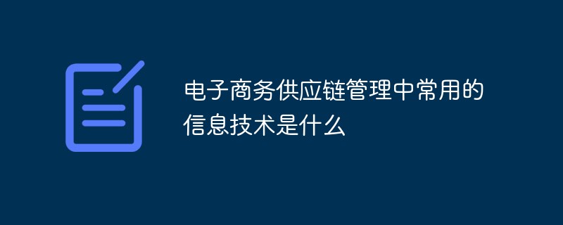 电子商务供应链管理中常用的信息技术是什么