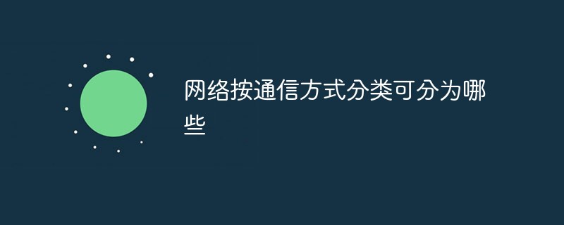 网络按通信方式分类可分为哪些