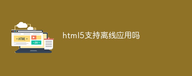 html5支持离线应用吗