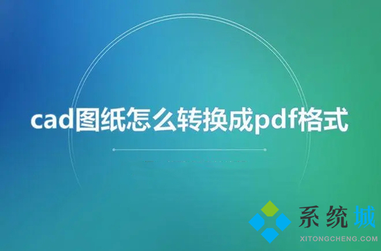 cad图纸怎么转换成pdf格式 cad转换pdf怎么转换