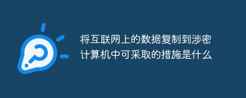 将互联网上的数据复制到涉密计算机中可采取的措施是什么