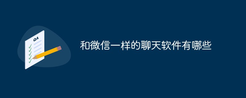 和微信一样的聊天软件有哪些