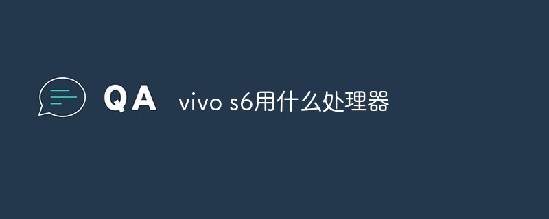 vivo s6用什么处理器