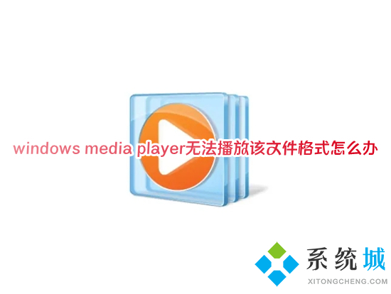 windows media player无法播放该文件格式怎么办