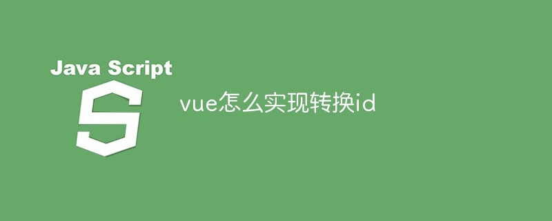 vue怎么实现转换id