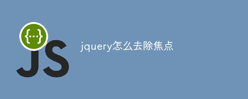 jquery怎么去除焦点