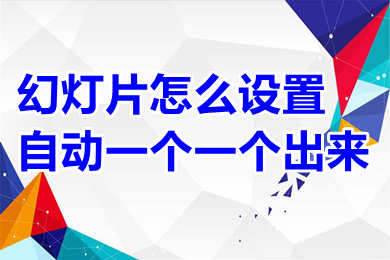 幻灯片怎么设置自动一个一个出来 幻灯片设置自动一个一个出来的方法