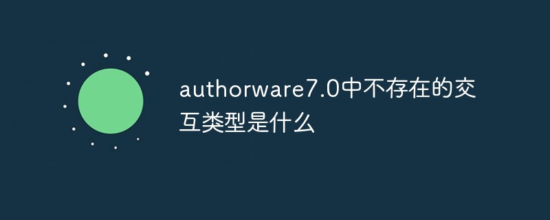 authorware7.0中不存在的交互类型是什么